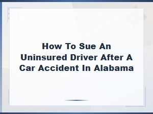 How to Sue an Uninsured Driver After a Car Accident in Alabama
