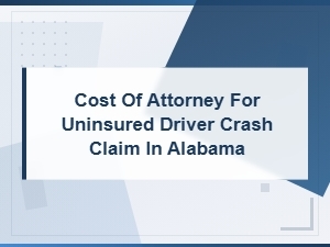 Cost of Attorney for Uninsured Driver Crash Claim in Alabama