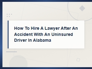 How to Hire a Lawyer After an Accident with an Uninsured Driver in Alabama