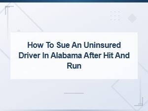 How to Sue an Uninsured Driver in Alabama After a Hit-and-Run Accident