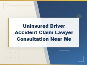 Uninsured Driver Accident Claim Lawyer Consultation Near Me