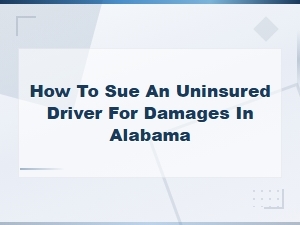 How to Sue an Uninsured Driver for Damages in Alabama: Your Legal Guide